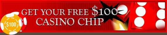 GET YOUR FREE $100 
CASINO CHIP