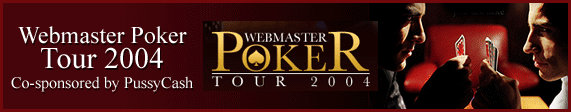 RESERVE YOUR SEAT AT THE WEBMASTER POKER TOUR 2004